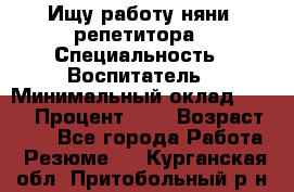 Ищу работу няни, репетитора › Специальность ­ Воспитатель › Минимальный оклад ­ 300 › Процент ­ 5 › Возраст ­ 28 - Все города Работа » Резюме   . Курганская обл.,Притобольный р-н